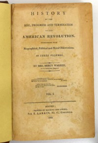 Mercy Otis Warren, History of the Rise, Progress, and Termination of the American Revolution: Interspersed with Biographical, Political, and Moral Observations: in Three Volumes (Boston: Printed by Manning and Loring for E. Larkin, No. 47, Cornhill, 1805).