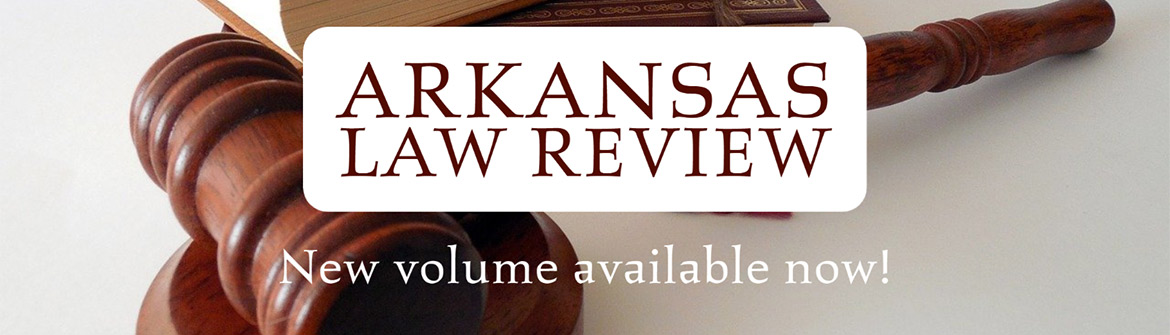 Arkansas Law Review | New volume available now!